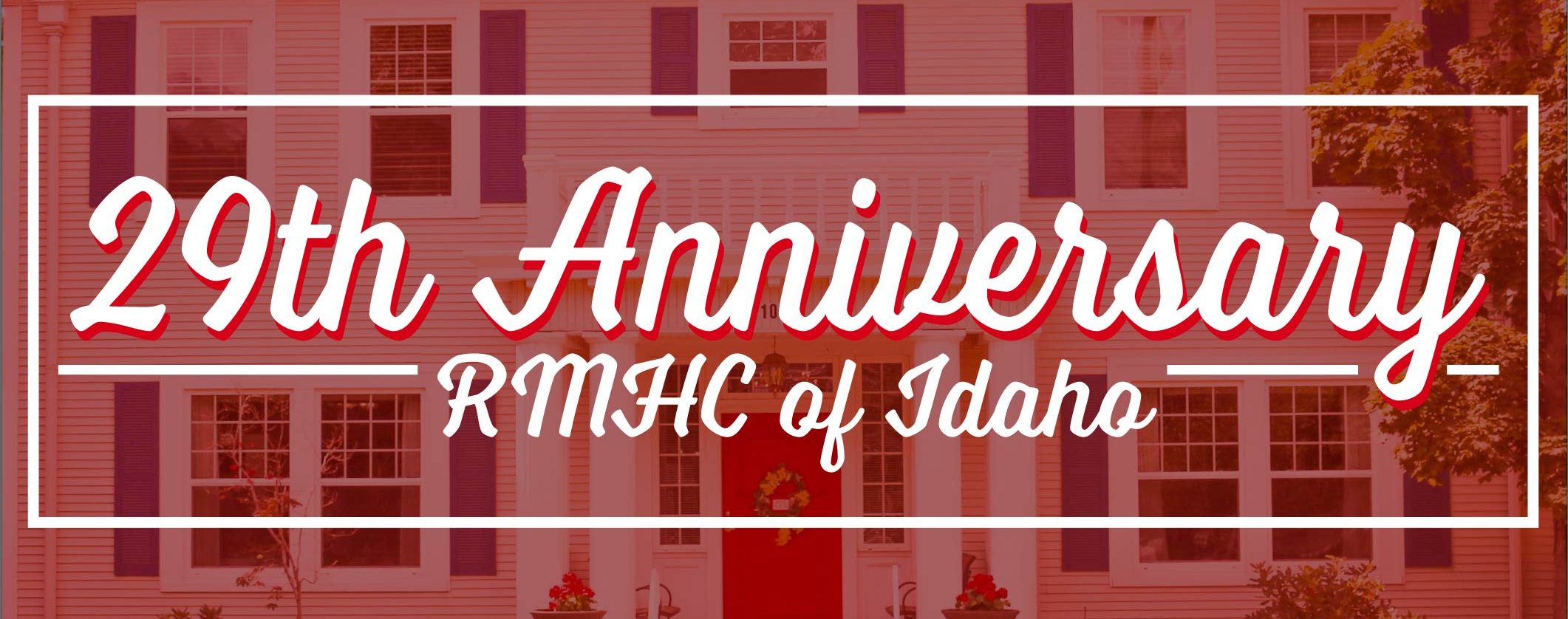 Picture of Idaho RMH with red overlay and the words 29th Anniversary RMHC of Idaho